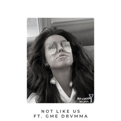 NOT LIKE US (w/ GME DRVMMA)
