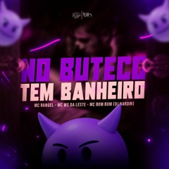 NO BUTECO TEM BANHEIRO - DJ NARDIIN, MC RANGEL, MC WS DA LESTE E MC BOMBOM -