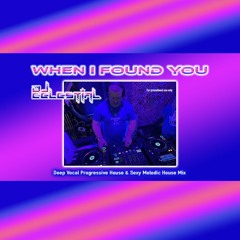 DJ Celestial - When I Found You (Deep Vocal Progressive House & Sexy Melodic House Mix)