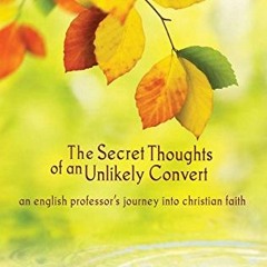 !( The Secret Thoughts of an Unlikely Convert , An English Professor's Journey into Christian F