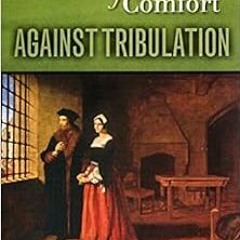 [View] [EPUB KINDLE PDF EBOOK] A Dialogue of Comfort Against Tribulation by Thomas More,Rendered in