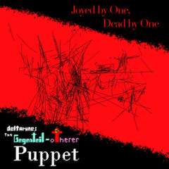 [Pipejam 6] Joyed By One, Dead By One [The Gegenteil-otherer Puppet]