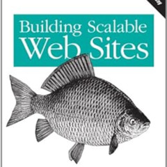 [Access] PDF 🗃️ Building Scalable Web Sites: Building, Scaling, and Optimizing the N