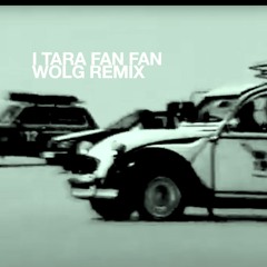 I Tara Fan Fan (Wolg Remix)