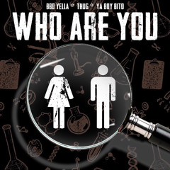 Who Are You Ft. Thug & Ya Boy Bito