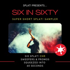 SPLAT! - Six In Sixty - Super Short Sampler - CHR
