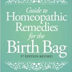 Read ❤️ PDF Guide to Homeopathic Remedies for the Birth Bag: 5th Edition by Patty Brennan