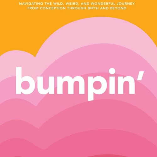 Read Bumpin': The Modern Guide to Pregnancy: Navigating the Wild, Weird, and