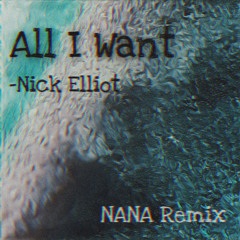 All I Want -Nick Elliot (NANA Remix)