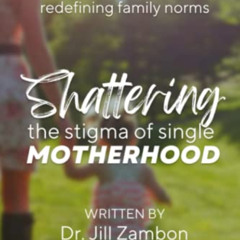 [View] EPUB ✔️ Shattering the Stigma of Single Motherhood: A Collection of Stories Re