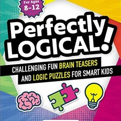 READ KINDLE 📃 Perfectly Logical!: Challenging Fun Brain Teasers and Logic Puzzles fo