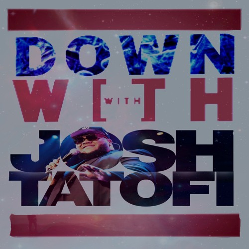 DOWN WITH JOSH TATOFI MIX