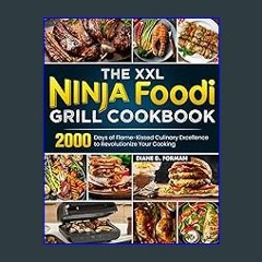 PDF/READ 💖 The XXL Ninja Foodi Grill Cookbook: 2000 Days of Flame-Kissed Culinary Excellence to Re