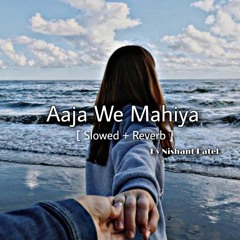 Aaja We Mahiya [ Slowed and Reverb ] By Nishant Patel