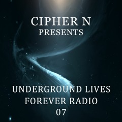 Cipher N presents Underground Lives Forever Radio 07