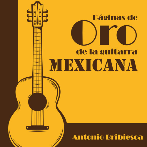 Stream Antonio Bribiesca | Listen to Páginas de Oro de la Guitarra Mexicana  playlist online for free on SoundCloud