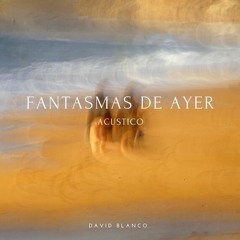 David Blanco - Fantasmas de Ayer Acustico