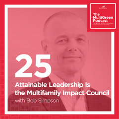 S01 E25 Attainable Leadership Is the Multifamily Impact Council with Bob Simpson