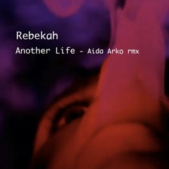Rebekah - Another Life (Aida Arko Rmx)