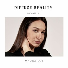 Diffuse Reality Podcast 210 : Maura Loe