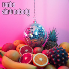 Tonbe - Ain't Nobody (Version 2)