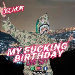 MY FUCKING BIRTHDAY- LIVE SET DSCMOR DJ