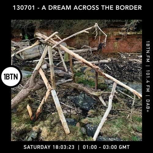 130701 - A Dream Across The Border 43 - radio show On 1BTN - 18.03.23