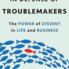 [Download] EBOOK 📌 In Defense of Troublemakers: The Power of Dissent in Life and Bus