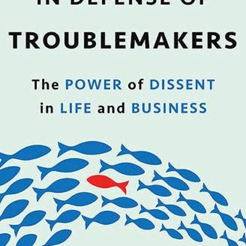 [VIEW] [EPUB KINDLE PDF EBOOK] In Defense of Troublemakers: The Power of Dissent in Life and Busines