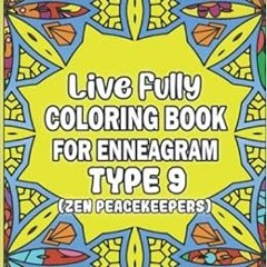 Access [PDF EBOOK EPUB KINDLE] Live Fully Coloring Book For Enneagram Type 9 (Zen Peacekeepers): Pos