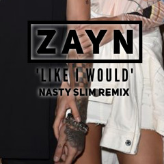 ZAYN - Like I Would (Nasty Slim Remix)
