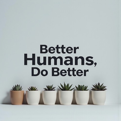 Better Humans, Do Better