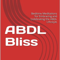 Read [P.D.F] ABDL Bliss: Bedtime Meditations for Embracing and Celebrating the ABDL Lifestyle