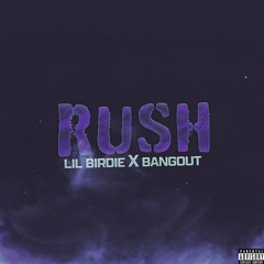 Rush - bangout x lil birdie