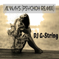 DJ G-STRING - ALWAYS (P5YCH0H remix)