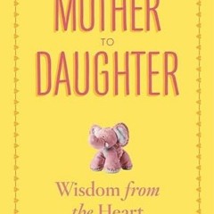[Get] EPUB KINDLE PDF EBOOK Mother to Daughter, Revised Edition: Wisdom from the Heart by  Melissa H
