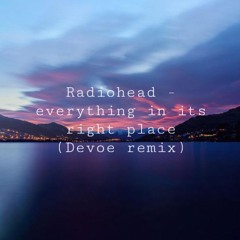Radiohead - Everything In Its Right Place (Devoe Remix)