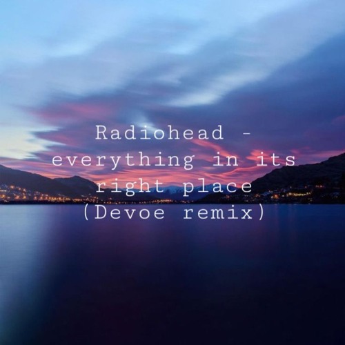 Radiohead - Everything In Its Right Place (Devoe Remix)