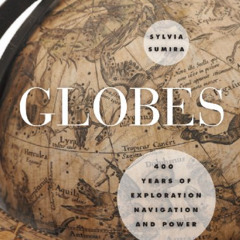 download EBOOK 📮 Globes: 400 Years of Exploration, Navigation, and Power by  Sylvia
