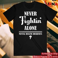 Official Never Fightin’ Alone Mental Health Awareness Philadelphia Phillies T - Shirt