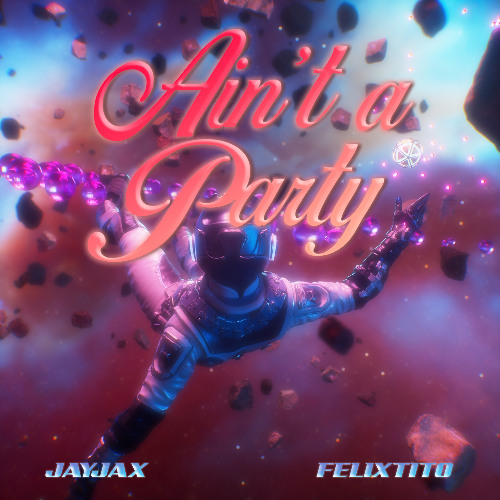 AIN'T A PARTY (JAYJAX & FELIX TITO EDIT)