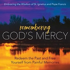 Read EPUB KINDLE PDF EBOOK Remembering God's Mercy: Redeem the Past and Free Yourself from Painful M