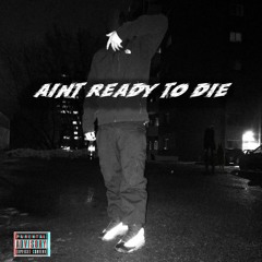 Ain't Ready To Die