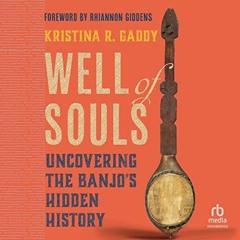 [View] KINDLE PDF EBOOK EPUB Well of Souls: Uncovering the Banjo's Hidden History by