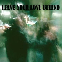 Leave Your Love Behind (Free Download)