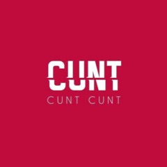 Cunt Cunt Cunt