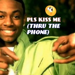 PLS KISS ME (THRU THE PHONE)