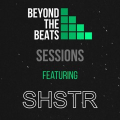 SHSTR - Exclusive mix for Beyond the Beats Sessions