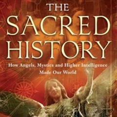 [Access] [EBOOK EPUB KINDLE PDF] The Sacred History: How Angels, Mystics and Higher Intelligence Mad
