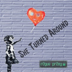 She Turned Around - Rogue Proxy